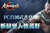 斷腿怪人《九陽神功》PC首測武者獨(dú)孤野登場